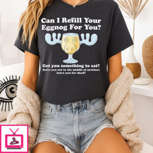 Can I Refill Your Eggnog For You Get You Something To Eat Christmas Vacation T-Shirt