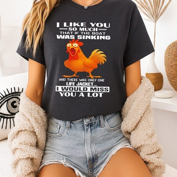 Chicken I Like You So Much That If The Boat Was Sinking T-Shirt