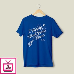 Clayton Kershaw I Hardly Want Pants Dave T-Shirt
