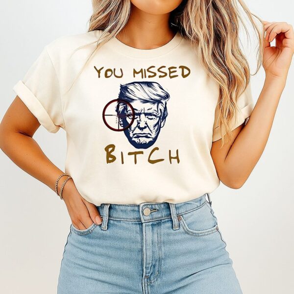Donald Trump You Missed Bitch 2025 T-Shirt
