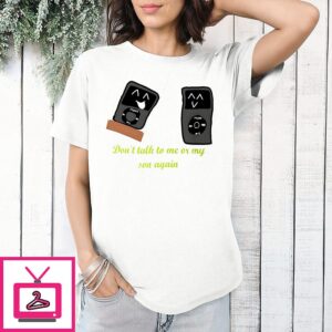 Don’t Talk To Me Or My Son Again T-Shirt