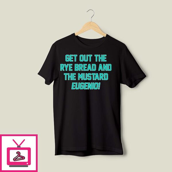 Eugenio Suarez Get Out The Rye Bread And The Mustard T-Shirt