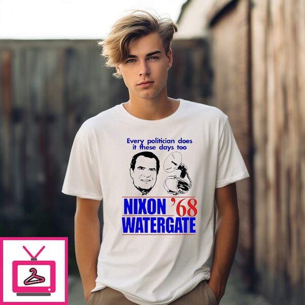 Every Politician Does It These Days Too Nixon Watergate ’68 T-Shirt