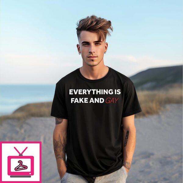 Everything Is Fake And Gay T-Shirt