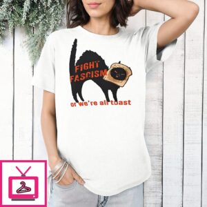 Fight Fascism Or We’re All Toast T-Shirt