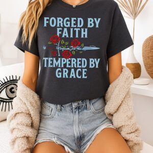 Forged By Faith Tempered By Grace T-Shirt Forged By Faith Tempered By Grace T-Shirt