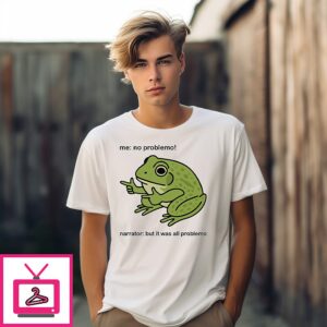 Frog Me No Problemo Narrator But It Was All Problemo T-Shirt Frog Me No Problemo Narrator But It Was All Problemo T-Shirt