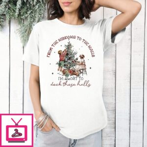 From The Windows To The Walls I’m About To Deck These Halls Christmas T-Shirt