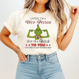 Grinch Listen I’m A Nice Person So If I’m A Bitch To You You Need To Ask Yourself Why T-Shirt