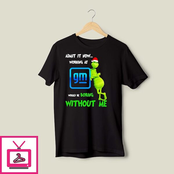 Grinch Santa Admit It Now Working At General Motors Logo Would Be Boring Without Me T-Shirt
