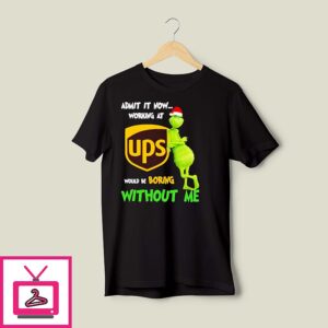 Grinch Santa Admit It Now Working At United Parcel Service Logo Would Be Boring Without Me T-Shirt