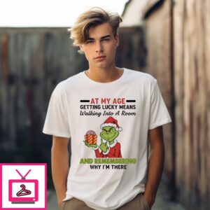 Grinch Santa At My Age Getting Lucky Means Walking Into A Room And Remembering Why I’M There T-Shirt Grinch Santa At My Age Getting Lucky Means Walking Into A Room And Remembering Why I’M There T-Shirt