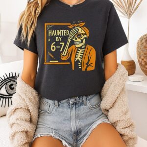 Haunted By 6-7 Funny Teacher Halloween Skeleton Six Seven Meme T-Shirt