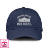 Hillary Clinton Not His House Our House Hat
