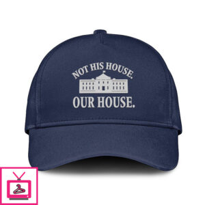 Hillary Clinton Not His House Our House Hat