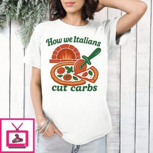 How We Italians Cut Carbs Pizza T-Shirt