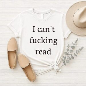 I Can’t Fucking Read T-Shirt