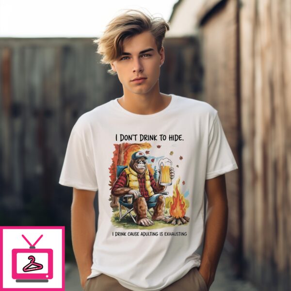 I Don’T Drink To Hide I Drink Cause Adulting Is Exhausting T-Shirt