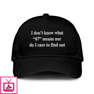I Don’t Know What 67 Means Nor Do I Care To Find Out Hat