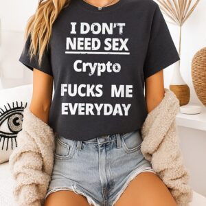 I Don’t Need Sex Crypto Fucks Me Everyday T-Shirt