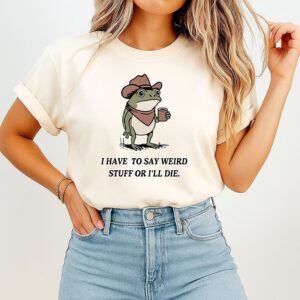 I Have To Say Weird Stuff Or I Will Die Frog Funny T-Shirt