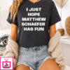 I Just Hope Matthew Schaefer Has Fun T-Shirt
