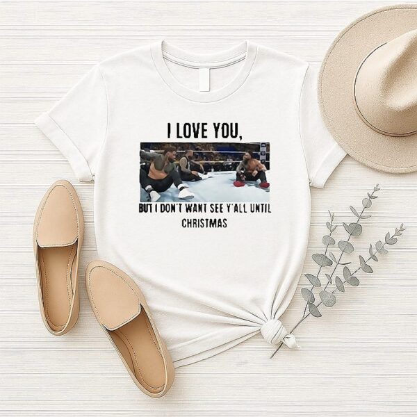 I Love You But I Don’t Wanna See Y’all Until Christmas T-Shirt