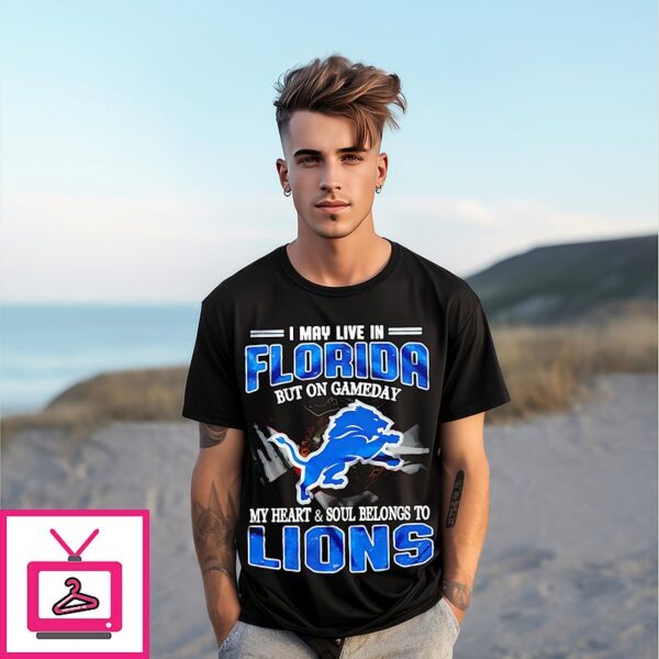 I May Live In Florida But On Gameday My Heart And Soul Belongs To Detroit Lions T-Shirt