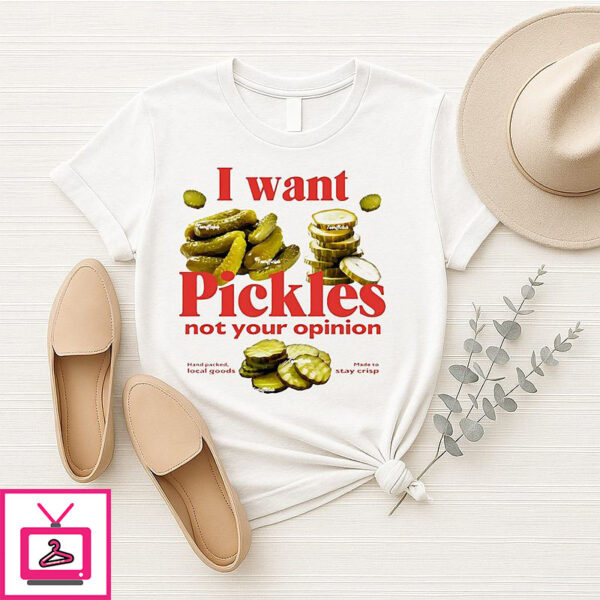 I Want Pickles Not Your Opinion T-Shirt
