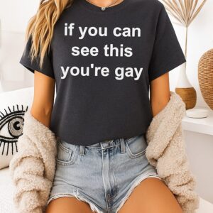 If You Can See This You’re Gay T-Shirt