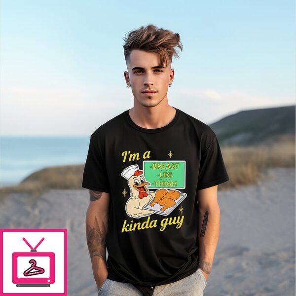 I’m A Breast Leg And Thigh Kinda Guy T-Shirt