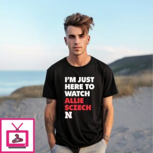 I’m Just Here To Watch Allie Sczech Nebraska Volleyball T-Shirt I’m Just Here To Watch Allie Sczech Nebraska Volleyball T-Shirt