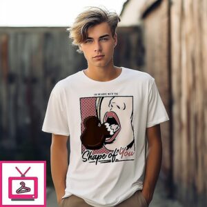 I’m in love with the Shape of you T-Shirt I’m in love with the Shape of you T-Shirt