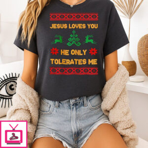 Jesus Loves You He Only Tolerates Me Ugly Christmas T-Shirt