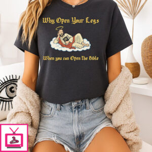 Jesus Why Open Your Legs When You Can Open The Bible T-Shirt Jesus Why Open Your Legs When You Can Open The Bible T-Shirt