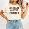 Just Here For The Presents T-Shirt