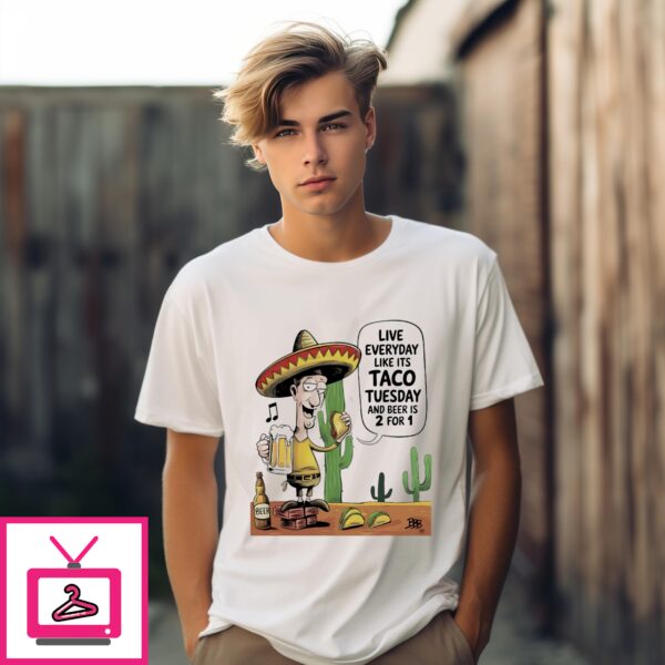 Live Everyday Like It’S Taco Tuesday And Beer Is 2 For 1 T-Shirt