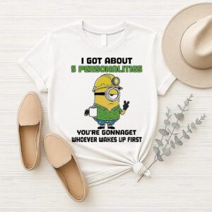 Minion I Got About 5 Personalities You’re Gonnaget Whoever Wakes Up First T-Shirt