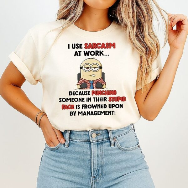 Minion I Use Sarcasm At Work Because Punching Someone In Their Stupid Face T-Shirt