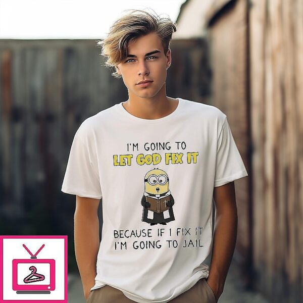 Minion I’m going to let god fix it because if I fix it I’m going to jail T-Shirt