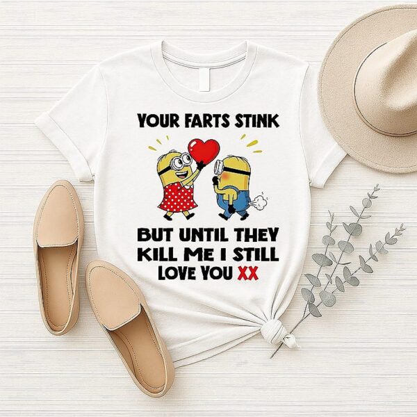 Minion Your Farts Stink But Until They Kill Me I Still Love You T-Shirt
