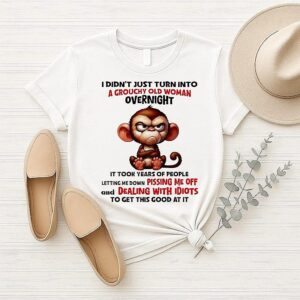 Monkey I Didn’t Just Turn Into A Grouchy Old Woman Overnight T-Shirt