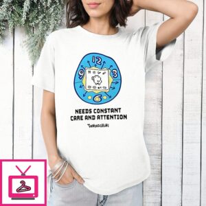 Needs Constant Care And Attention T-Shirt