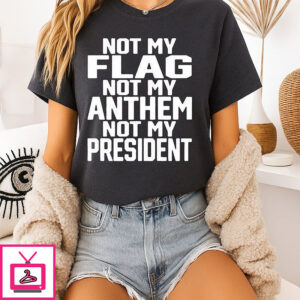 Not My Flag Not My Anthem Not Me President T-Shirt