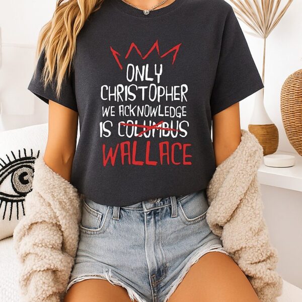 Only Christopher We Acknowledge Is Wallace T-Shirt