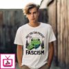 Only You Can Prevent Fascism Portland Frog Protest T-Shirt