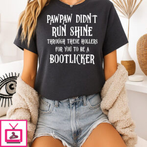 Pawpaw Didn’t Run Shine For You To Be A Bootlicker T-Shirt