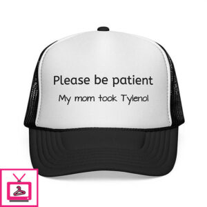 Please Be Patient My Mom Took Tylenol Trucker Cap
