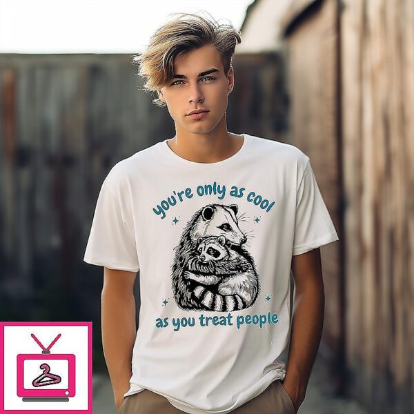 Racoon and Possum you’re only as cool as you treat people T-Shirt