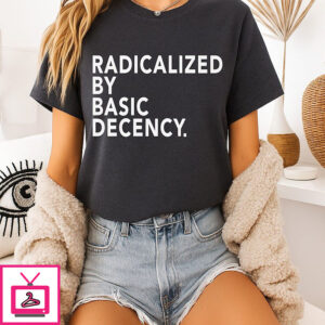 Radicalized By Basic Decency T-Shirt